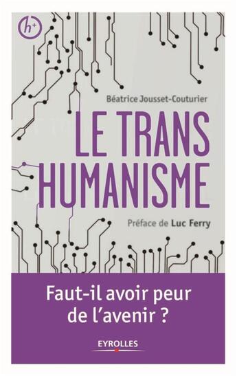 Couverture du livre « Le transhumanisme ; faut-il avoir peur de l'avenir ? » de Luc Ferry et Beatrice Jousset Couturier aux éditions Eyrolles