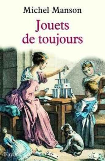 Couverture du livre « Jouets de toujours : De l'Antiquité à la Révolution » de Michel Manson aux éditions Fayard