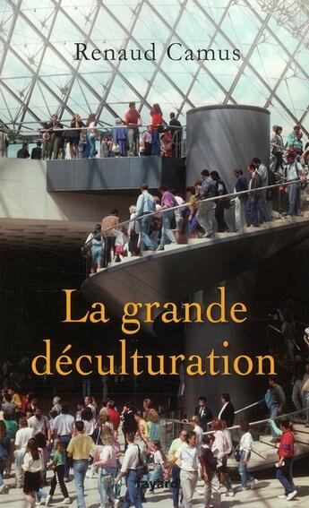 Couverture du livre « La grande déculturation » de Renaud Camus aux éditions Fayard