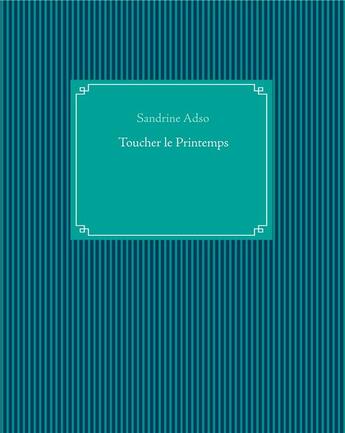 Couverture du livre « Toucher le printemps » de Sandrine Adso aux éditions Books On Demand