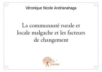 Couverture du livre « La communauté rurale et locale malgache et les facteurs de changement » de Veronique Nicole Andrianahaga aux éditions Edilivre