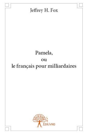 Couverture du livre « Pamela, ou le français pour milliardaires » de Jeffrey H. Fox aux éditions Edilivre