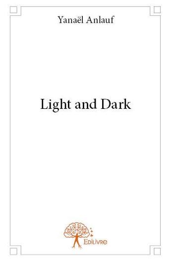 Couverture du livre « Light and dark » de Anlauf Yanael aux éditions Edilivre