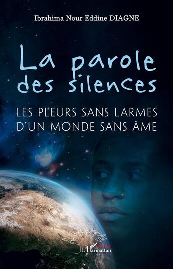 Couverture du livre « La parole des silences : Les pleurs sans larmes d'un monde sans âme » de Ibrahima Nour Eddine Diagne aux éditions L'harmattan