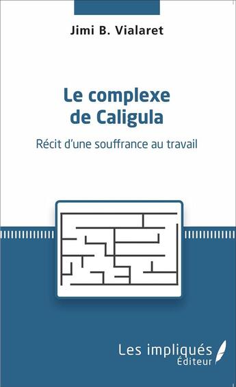 Couverture du livre « Le complexe de Caligula ; récit d'une souffrance au travail » de Jimi B. Vialaret aux éditions Les Impliques