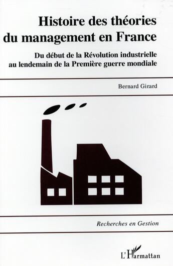 Couverture du livre « Histoire des théories du management en France ; du début de la revolution industrielle au lendemain de la Première guerre mondiale » de Bernard Girard aux éditions L'harmattan