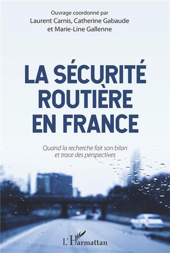 Couverture du livre « La sécurité routiere en France ; quand la recherche fait son bilan et trace des perspectives » de Laurent Carnis et Catherine Gabaude et Marie-Line Gallenne aux éditions L'harmattan