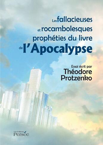 Couverture du livre « Les fallacieuses et rocambolesques prophéties du livre de l'Apocalypse » de Theodore Protzenko aux éditions Persee