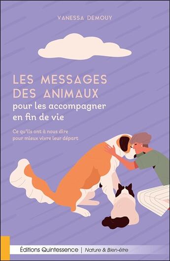 Couverture du livre « Les messages des animaux pour les accompagner en fin de vie : Ce qu'ils ont à nous dire pour mieux vivre leur départ » de Vanessa Demouy aux éditions Quintessence