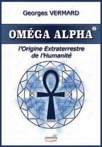 Couverture du livre « Omega alpha ; l'origine extraterrestre de l'humanité » de Georges Vermard aux éditions Apopsix