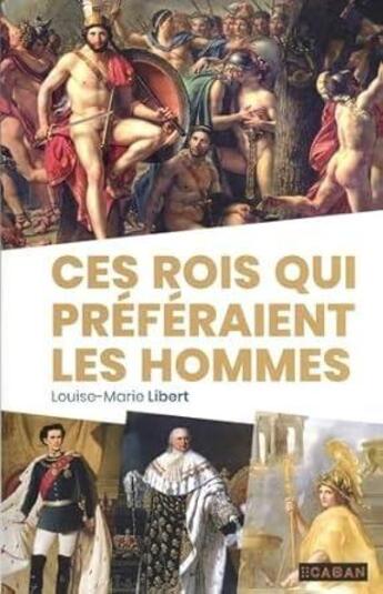 Couverture du livre « Ces rois qui préféraient les hommes » de Louise-Marie Libert aux éditions Rue De Seine