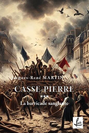 Couverture du livre « Casse-Pierre Tome 3 : La barricade sanglante » de Jacques-Rene Martin aux éditions Lucie Cep