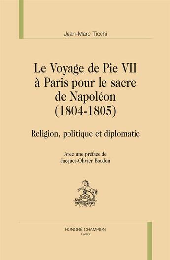 Couverture du livre « Le voyage de Pie VII à Paris pour le sacre de Napoléon (1804-1805) ; religion, politique et diplomatie » de Jean-Marc Ticchi aux éditions Honore Champion