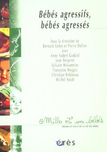 Couverture du livre « Bébés agressifs, bébés agressés » de Bernard Golse et Pierre Delion aux éditions Eres