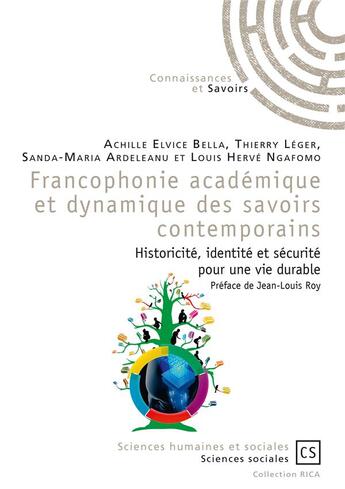 Couverture du livre « Francophonie académique et dynamique des savoirs contemporains ; historicité, identité et sécurité pour une vie durable » de Thierry Leger et Louis Herve Ngafomo et Achille Elvice Bella et Sanda-Maria Ardeleanu aux éditions Publibook