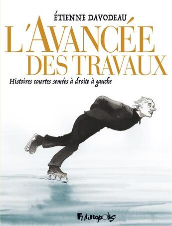 Couverture du livre « L'avancée des travaux ; histoires courtes semées à droite à gauche » de Etienne Davodeau aux éditions Futuropolis