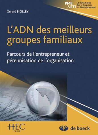 Couverture du livre « L'ADN des meilleurs groupes familiaux ; parcours de l'entrepreneur et pérennisation de l'organisation » de Gerard Biolley aux éditions De Boeck Superieur