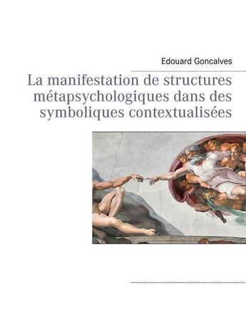 Couverture du livre « La manifestation de structures métapsychologiques dans des symboliques contextualisées » de Edouard Goncalves aux éditions Books On Demand