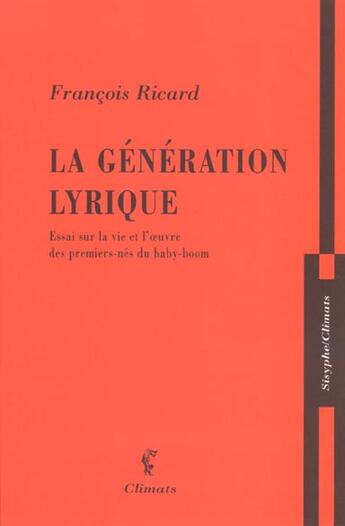 Couverture du livre « La generation lyrique - essai sur la vie et l'oeuvre des premiers-nes du baby-boom » de Francois Ricard aux éditions Climats