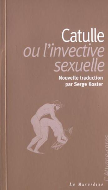 Couverture du livre « Catulle ou l'invective sexuelle » de Serge Koster aux éditions La Musardine