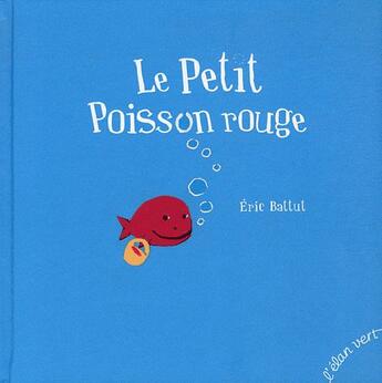 Couverture du livre « Le petit poisson rouge » de Eric Battut aux éditions Elan Vert