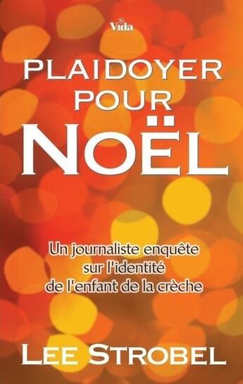 Couverture du livre « Plaidoyer pour Noël ; un journaliste enquête sur l'identité de l'enfant de la crèche » de Lee Strobel aux éditions Vida