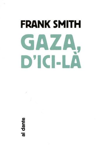 Couverture du livre « Gaza, d'ici-la » de Frank Smith aux éditions Al Dante