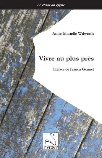 Couverture du livre « Vivre au plus près » de Anne-Marielle Wilwerth aux éditions Editions Du Cygne