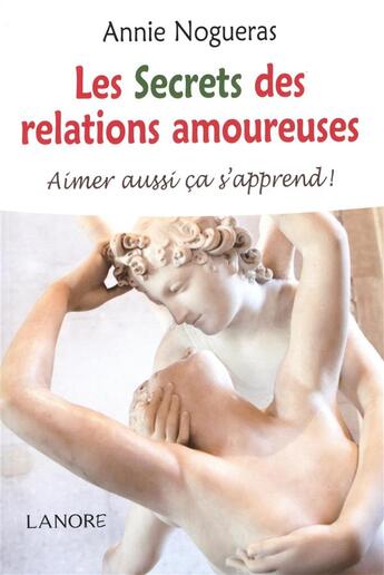 Couverture du livre « Les secrets des relations amoureuses ; aimer aussi ça s'apprend ! » de Annie Nogueras aux éditions Lanore