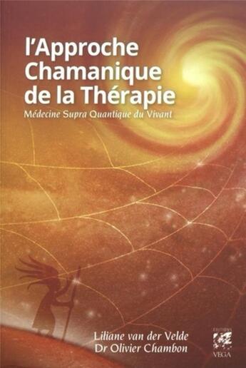 Couverture du livre « L'approche chamanique de la thérapie ; médecine supra quantique du vivant » de Olivier Chambon et Liliane Van Der Velde aux éditions Vega