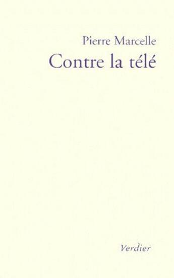 Couverture du livre « Contre la télé » de Pierre Marcelle aux éditions Verdier