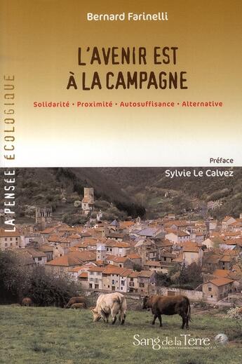 Couverture du livre « L'avenir est à la campagne ; solidarité, proximité, autosuffisance, alternative » de Bernard Farinelli aux éditions Sang De La Terre