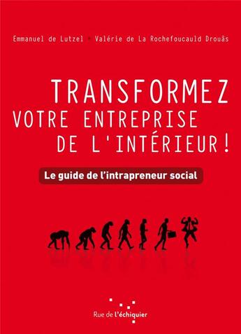 Couverture du livre « Transformez votre entreprise de l'intérieur ! ; le guide de l'intrapreneur social » de Emmanuel De Lutzel et Valerie De La Rochefoucauld Drouas aux éditions Rue De L'echiquier