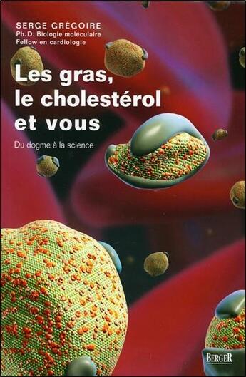 Couverture du livre « Les gras, le cholestérol et vous ; du dogme à la science » de Serge Gregoire aux éditions Berger