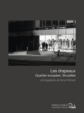 Couverture du livre « Les drapeaux ; quartier européen, Bruxelles » de Benoit Richard aux éditions Ici Et La Reportages Poetiques