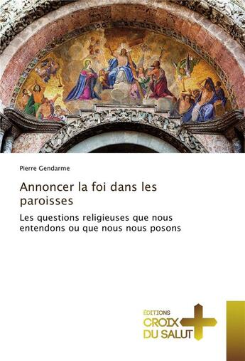 Couverture du livre « Annoncer la foi dans les paroisses ; les questions religieuses que nous entendons ou que nous nous posons » de Pierre Gendarme aux éditions Croix Du Salut