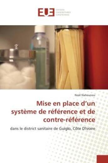 Couverture du livre « Mise en place d'un systeme de reference et de contre-reference : Dans le district sanitaire de Guiglo, cote D'Ivoire » de Noël Nahounou aux éditions Editions Universitaires Europeennes