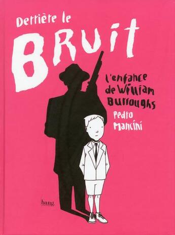 Couverture du livre « Derrière le bruit ; l'enfance de William Burroughs » de Pedro Mancini aux éditions Bang