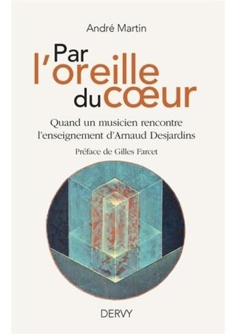 Couverture du livre « Par l'oreille du coeur ; quand un musicien rencontre l'enseignement d'Arnaud Desjardins » de Andre Martin aux éditions Dervy