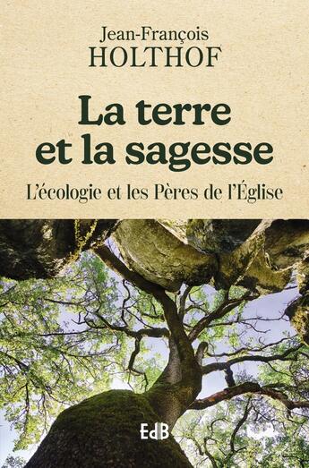 Couverture du livre « La terre et la sagesse : l'écologie et les pères de l'église » de Jean-Francois Holtof aux éditions Des Beatitudes