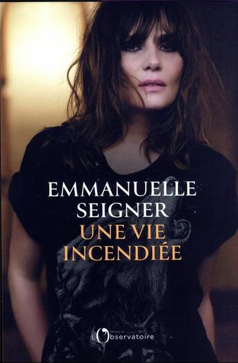 Couverture du livre « Une vie incendiée » de Emmanuelle Seigner aux éditions L'observatoire