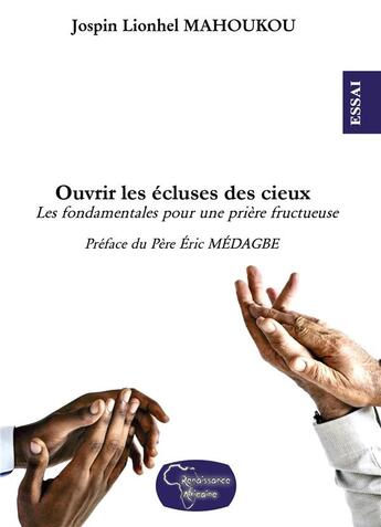 Couverture du livre « Ouvrir les 2cluses des cieux ; les fondamentales pour une prière fructueuse » de Jospin Lionhel Mahoukou aux éditions Renaissance Africaine