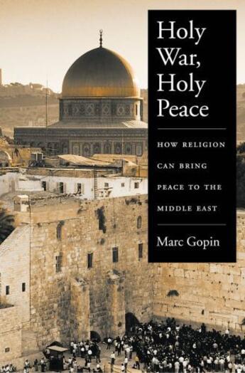 Couverture du livre « Holy War, Holy Peace: How Religion Can Bring Peace to the Middle East » de Gopin Marc aux éditions Editions Racine