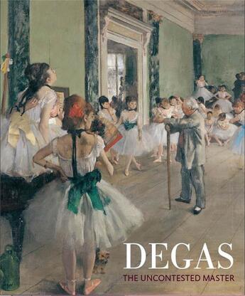 Couverture du livre « Degas the uncontested master » de Kinsman / Nga aux éditions National Gallery Of Australia