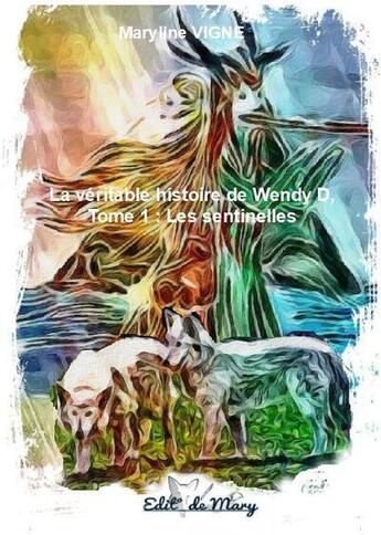 Couverture du livre « La véritable histoire de Wendy D tome 1 : Les sentinelles » de Vigne Maryline aux éditions Editions Mary