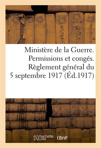 Couverture du livre « Ministere de la guerre. permissions et conges. reglement general du 5 septembre 1917 (ed.1917) » de  aux éditions Hachette Bnf