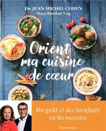 Couverture du livre « Orient, ma cuisine de coeur ; du goput et des bienfaits en 80 recettes » de Maya Barakat-Nuq et Jean-Michel Cohen aux éditions Flammarion