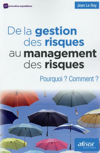 Couverture du livre « De la gestion du risque au management des risques » de Jean Le Ray aux éditions Afnor