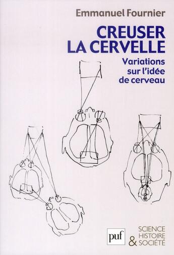 Couverture du livre « Creuser la cervelle ; variations sur l'idée de cerveau » de Emmanuel Fournier aux éditions Puf