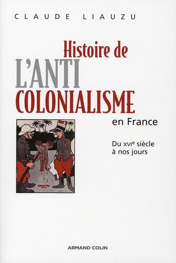 Couverture du livre « Histoire de l'anticolonialisme en France ; du XVIe siècle à nos jours » de Claude Liauzu aux éditions Armand Colin